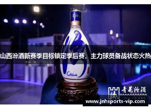 山西汾酒新赛季目标锁定季后赛，主力球员备战状态火热